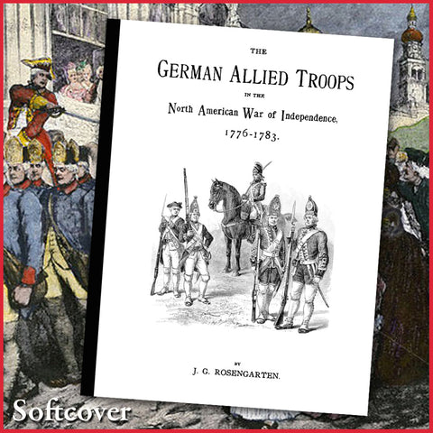 REVOLUTIONARY WAR: GERMAN ALLIED TROOPS IN THE NORTH AMERICAN WAR OF INDEPENDENCE, 1776-1783.