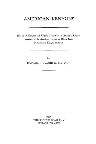 Kenyon American Kenyons : History of Kenyons and English connections of American Kenyons, genealogy of the American Kenyons of Rhode Island, miscellaneous Kenyon material.