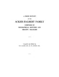 ACKER - HALBERT: Brief History of the Acker-Halbert Family, Composed of Biographical Sketches & Descent Diagrams.