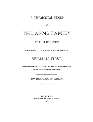 ARMS: A Genealogical Record of the Arms Family in this Country, Embracing all the Known Descendants of William First