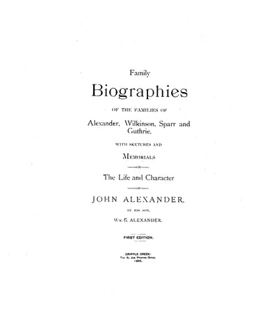ALEXANDER: Family Biographies of the Families of Alexander, Wilkinson, Sparr & Guthrie, with Sketches & Memorials