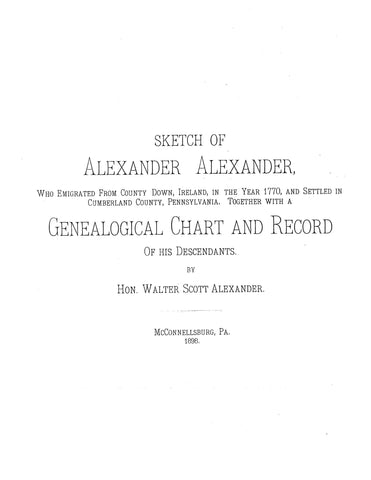 ALEXANDER: Sketch of Alexander Alexander, Who Emigrated from Co. Down, Ireland, in the Year 1770 & Settled in Cumberland Co., PA