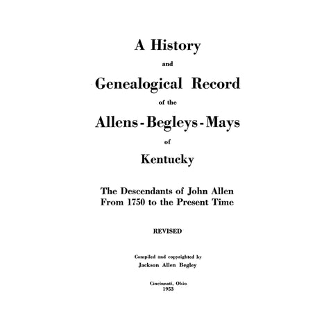 ALLEN: History & Genealogical Record of the Allens-Begleys-Mays of Kentucky; Descendants of John Allen from 1750 to the Present Time