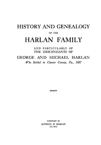 HARLAN: History and Genealogy of the Harlan Family, Descendants of George & Michael Harlan who Settled in Chester County, Pennsylvania, 1687