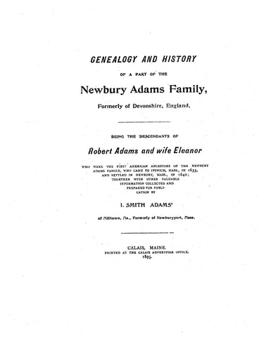 ADAMS: Genealogy & History of Part of the Newbury Adams Family, Formerly of Devonshire, Eng., Desc. of Robert Adams & Wife Eleanor