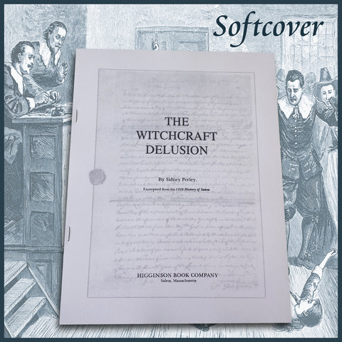 SALEM, MA: THE WITCHCRAFT DELUSION, Extract from "History of Salem, 1636-1716" (Softcover)